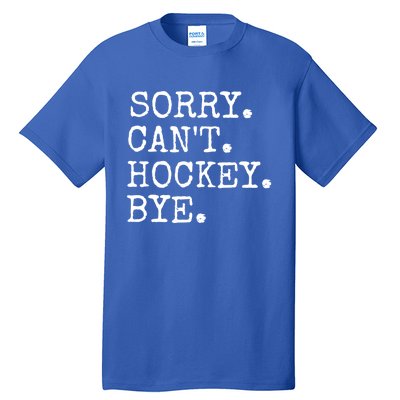 Funny Ice Hockey Sorry CanT Hockey Bye Hockey Player Gift Tall T-Shirt