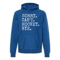 Funny Ice Hockey Sorry CanT Hockey Bye Hockey Player Gift Premium Hoodie