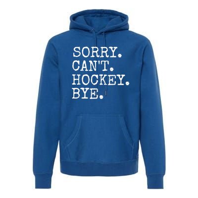 Funny Ice Hockey Sorry CanT Hockey Bye Hockey Player Gift Premium Hoodie