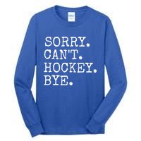 Funny Ice Hockey Sorry CanT Hockey Bye Hockey Player Gift Tall Long Sleeve T-Shirt