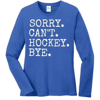 Funny Ice Hockey Sorry CanT Hockey Bye Hockey Player Gift Ladies Long Sleeve Shirt