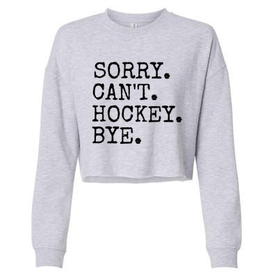 Funny Ice Hockey Sorry CanT Hockey Bye Hockey Player Gift Cropped Pullover Crew