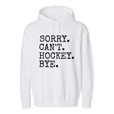 Funny Ice Hockey Sorry CanT Hockey Bye Hockey Player Gift Garment-Dyed Fleece Hoodie