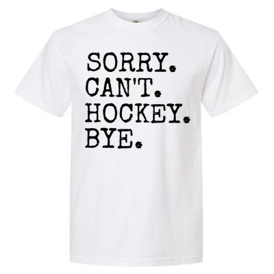 Funny Ice Hockey Sorry CanT Hockey Bye Hockey Player Gift Garment-Dyed Heavyweight T-Shirt