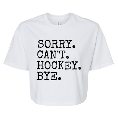 Funny Ice Hockey Sorry CanT Hockey Bye Hockey Player Gift Bella+Canvas Jersey Crop Tee