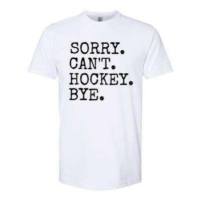 Funny Ice Hockey Sorry CanT Hockey Bye Hockey Player Gift Softstyle CVC T-Shirt