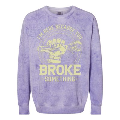 Funny Im Here Because You Broke Something Mechanic Handyman Colorblast Crewneck Sweatshirt