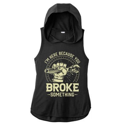 Funny Im Here Because You Broke Something Mechanic Handyman Ladies PosiCharge Tri-Blend Wicking Draft Hoodie Tank