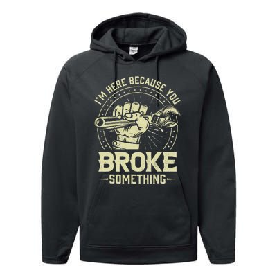 Funny Im Here Because You Broke Something Mechanic Handyman Performance Fleece Hoodie