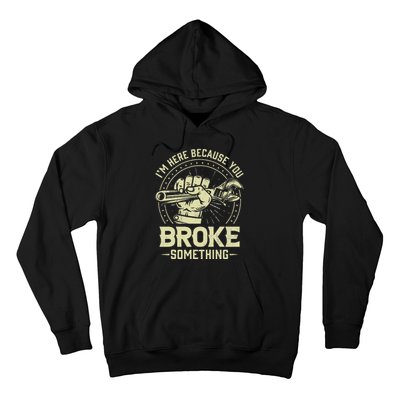 Funny Im Here Because You Broke Something Mechanic Handyman Hoodie