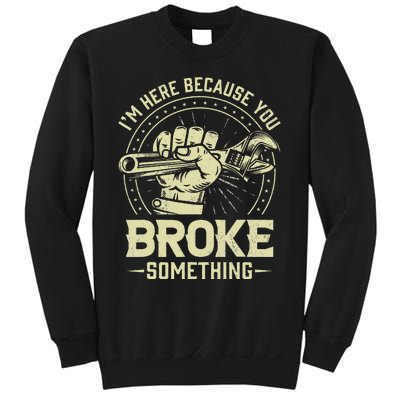 Funny Im Here Because You Broke Something Mechanic Handyman Sweatshirt