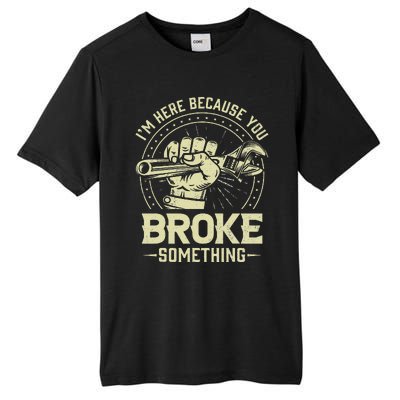 Funny Im Here Because You Broke Something Mechanic Handyman Tall Fusion ChromaSoft Performance T-Shirt