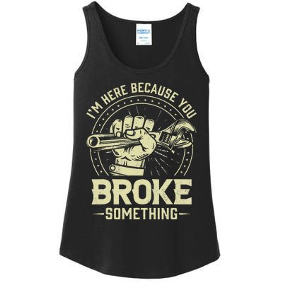 Funny Im Here Because You Broke Something Mechanic Handyman Ladies Essential Tank