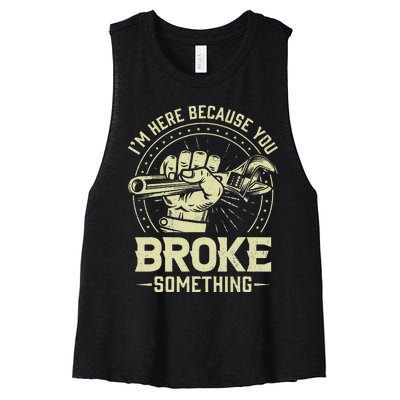 Funny Im Here Because You Broke Something Mechanic Handyman Women's Racerback Cropped Tank