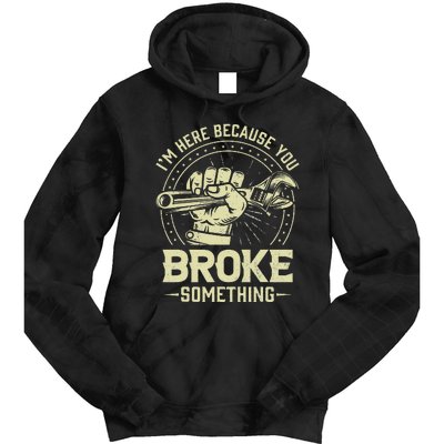 Funny Im Here Because You Broke Something Mechanic Handyman Tie Dye Hoodie