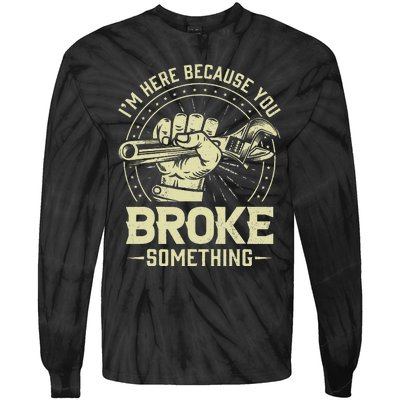 Funny Im Here Because You Broke Something Mechanic Handyman Tie-Dye Long Sleeve Shirt