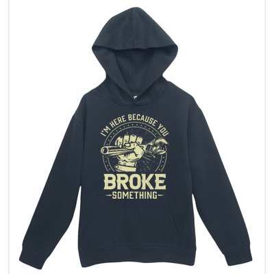 Funny Im Here Because You Broke Something Mechanic Handyman Urban Pullover Hoodie