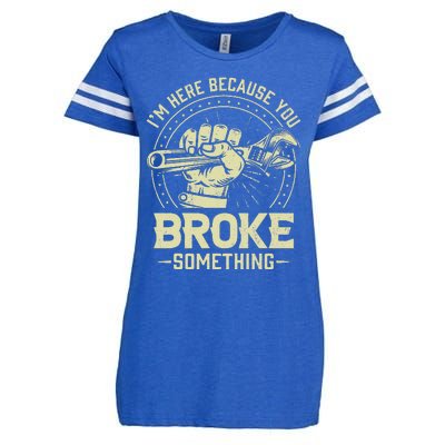 Funny Im Here Because You Broke Something Mechanic Handyman Enza Ladies Jersey Football T-Shirt