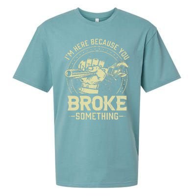 Funny Im Here Because You Broke Something Mechanic Handyman Sueded Cloud Jersey T-Shirt