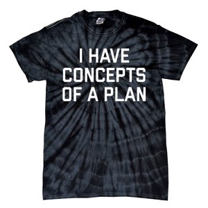 Funny I Have Concepts Of A Plan Political Quote Tie-Dye T-Shirt