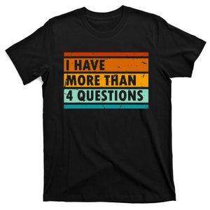 Funny I Have More Than Four Questions Passover T-Shirt