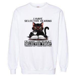 Funny I Have Selective Hearing You Werent Selected Cat Humor Garment-Dyed Sweatshirt