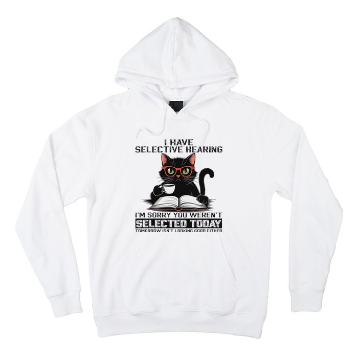 Funny I Have Selective Hearing You Werent Selected Cat Humor Hoodie