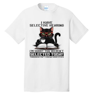 Funny I Have Selective Hearing You Werent Selected Cat Humor Tall T-Shirt