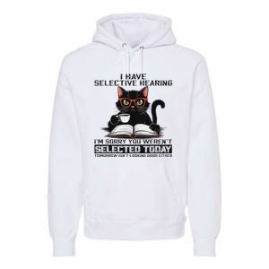 Funny I Have Selective Hearing You Werent Selected Cat Humor Premium Hoodie