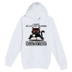 Funny I Have Selective Hearing You Werent Selected Cat Humor Premium Pullover Hoodie