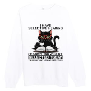 Funny I Have Selective Hearing You Werent Selected Cat Humor Premium Crewneck Sweatshirt