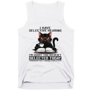 Funny I Have Selective Hearing You Werent Selected Cat Humor Tank Top