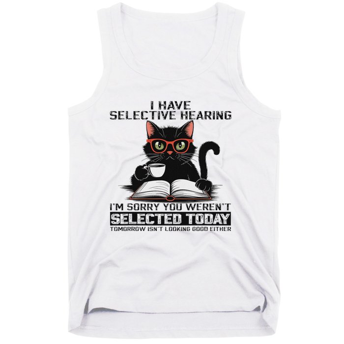 Funny I Have Selective Hearing You Werent Selected Cat Humor Tank Top