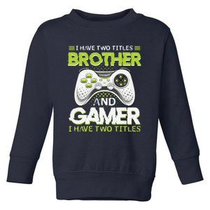 Funny I Have Two Titles Brothers And Gamer Video Game Toddler Sweatshirt