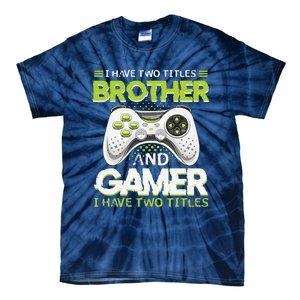 Funny I Have Two Titles Brothers And Gamer Video Game Tie-Dye T-Shirt