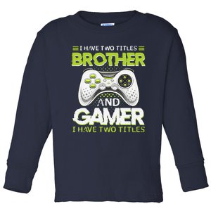 Funny I Have Two Titles Brothers And Gamer Video Game Toddler Long Sleeve Shirt