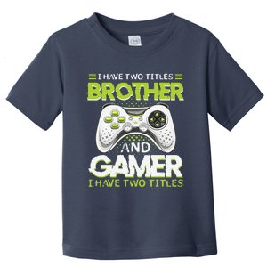 Funny I Have Two Titles Brothers And Gamer Video Game Toddler T-Shirt