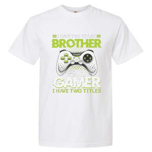 Funny I Have Two Titles Brothers And Gamer Video Game Garment-Dyed Heavyweight T-Shirt