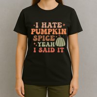 Funny I Hate Pumpkin Spice Yeah I Said It Anti Pumpkin Spice T-Shirt