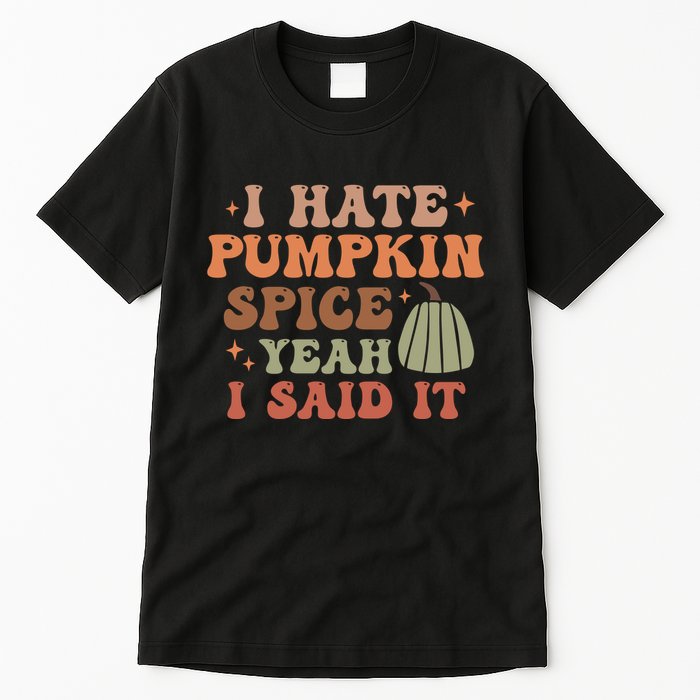 Funny I Hate Pumpkin Spice Yeah I Said It Anti Pumpkin Spice Tall T-Shirt
