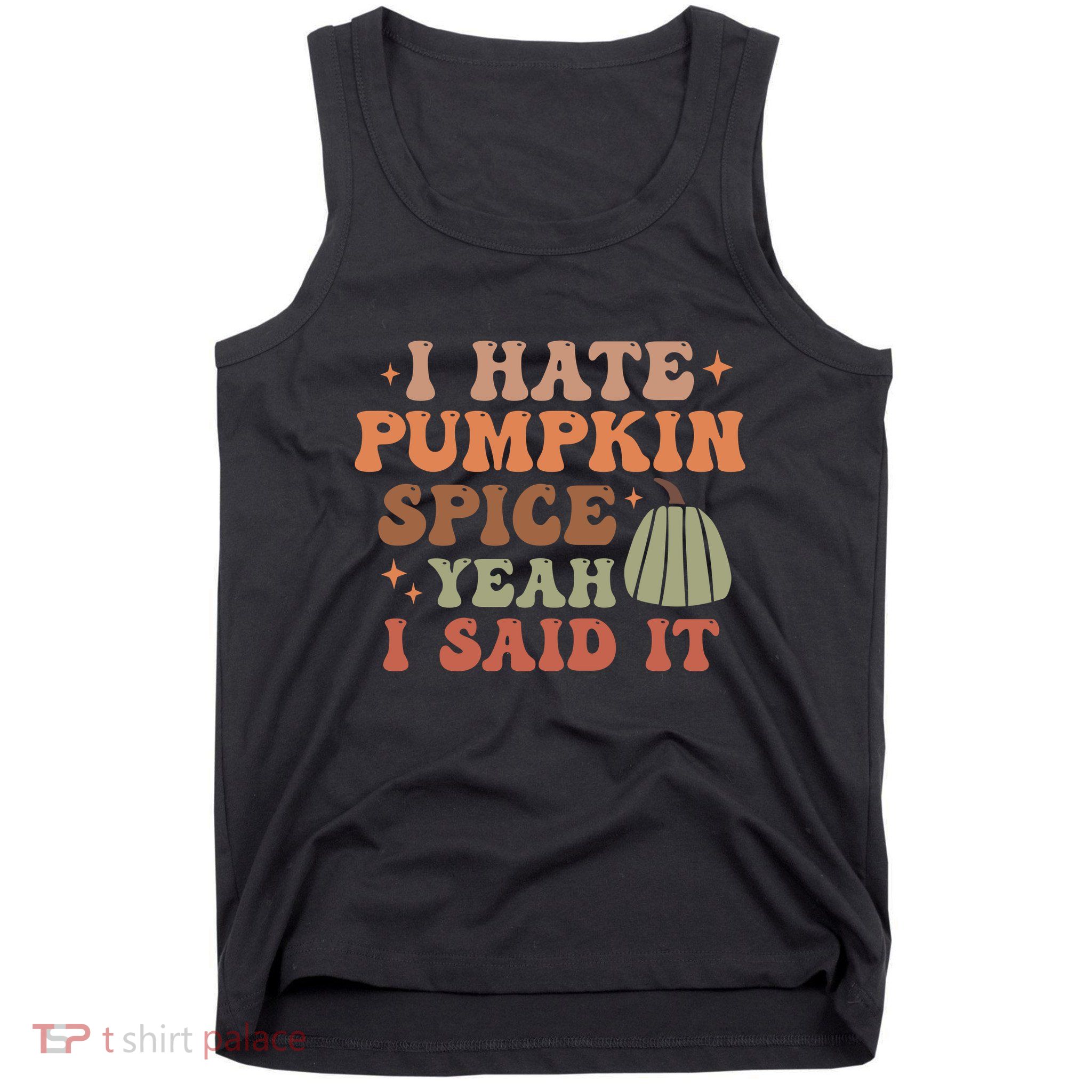 Funny I Hate Pumpkin Spice Yeah I Said It Anti Pumpkin Spice Tank Top