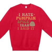 Funny I Hate Pumpkin Spice Yeah I Said It Anti Pumpkin Spice Premium Crewneck Sweatshirt