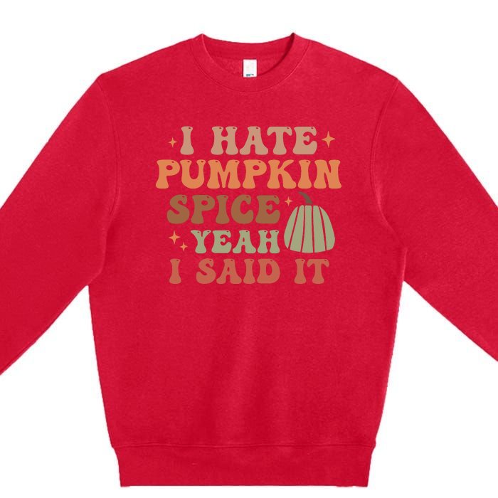 Funny I Hate Pumpkin Spice Yeah I Said It Anti Pumpkin Spice Premium Crewneck Sweatshirt