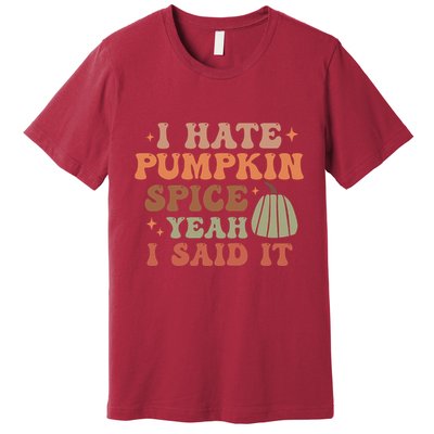 Funny I Hate Pumpkin Spice Yeah I Said It Anti Pumpkin Spice Premium T-Shirt
