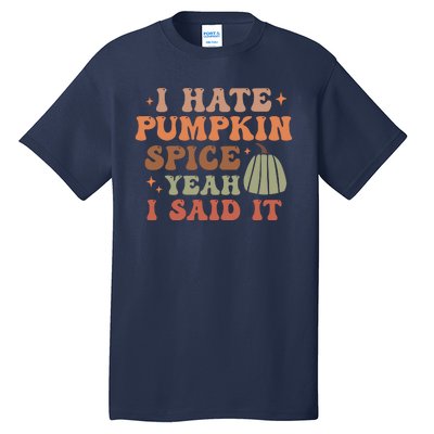 Funny I Hate Pumpkin Spice Yeah I Said It Anti Pumpkin Spice Tall T-Shirt