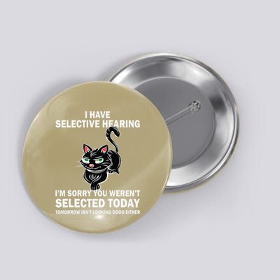 Funny I Have Selective Hearing You Werent Selected Cat Humor Button