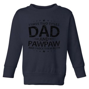 Funny I Have Two Titles Dad And Pawpaw Toddler Sweatshirt