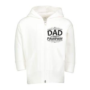 Funny I Have Two Titles Dad And Pawpaw Toddler Zip Fleece Hoodie