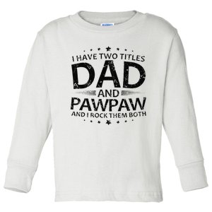 Funny I Have Two Titles Dad And Pawpaw Toddler Long Sleeve Shirt