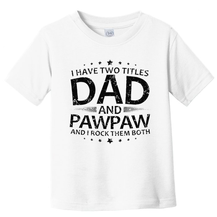 Funny I Have Two Titles Dad And Pawpaw Toddler T-Shirt